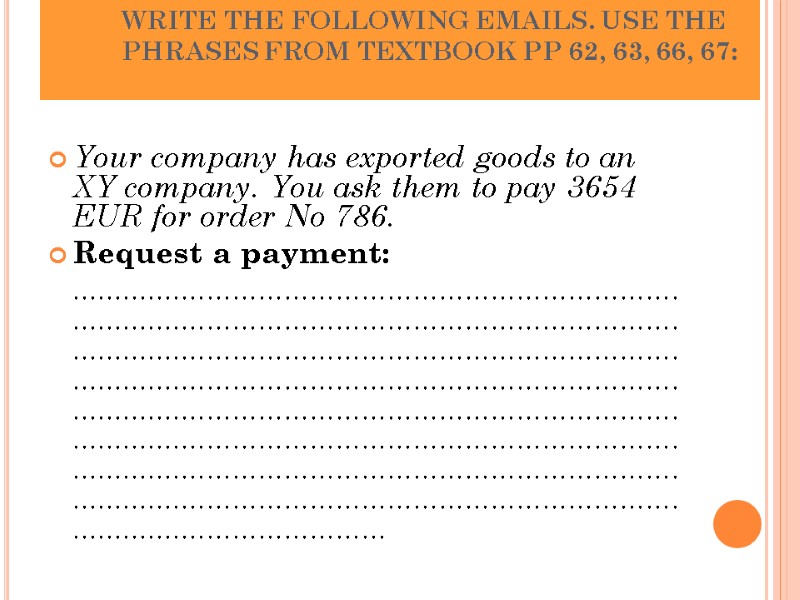 WRITE THE FOLLOWING EMAILS. USE THE PHRASES FROM TEXTBOOK PP 62, 63, 66, 67: